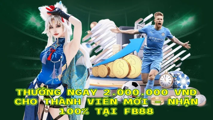 THƯỞNG NGAY 2000000 VND CHO THÀNH VIÊN MỚI NHẬN 100 THƯỞNG CHÀO MỪNG TẠI FB88