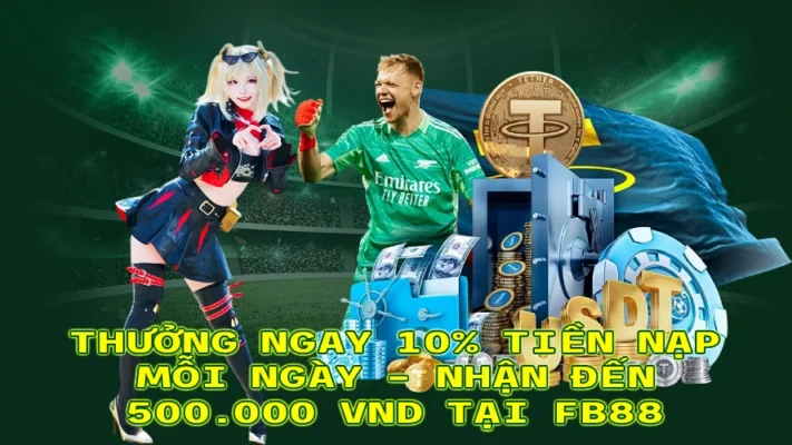 THƯỞNG NGAY 10 TIỀN NẠP MỖI NGÀY NHẬN ĐẾN 500000 VND TẠI FB88